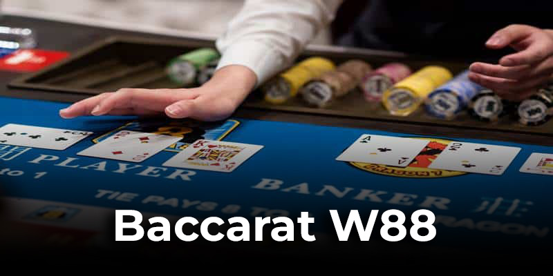 Baccarat W88 - Siêu Phẩm Ăn Khách Nhất Mọi Thời Đại