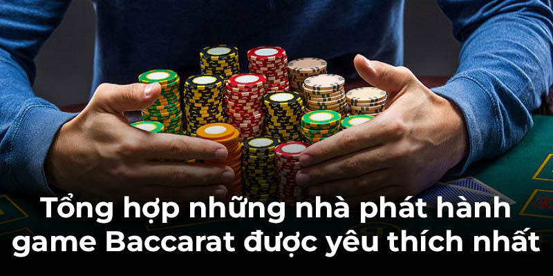 Tổng hợp những nhà phát hành game Baccarat được yêu thích nhất